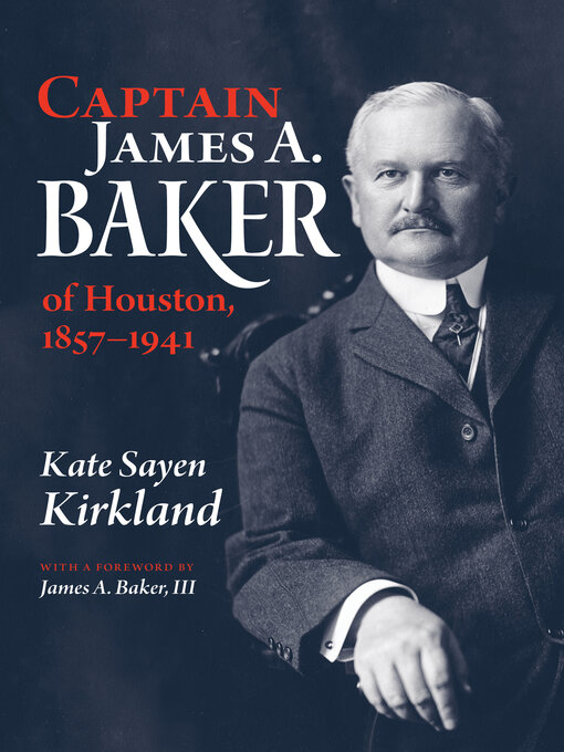 Title details for Captain James A. Baker of Houston, 1857-1941 by Kate Sayen Kirkland - Available